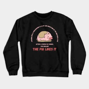 Arguing With A Philosopher Is Like Wrestling In The Mud With A Pig Crewneck Sweatshirt